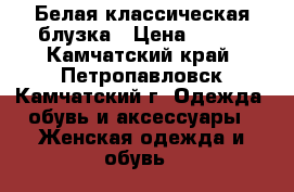 Белая классическая блузка › Цена ­ 500 - Камчатский край, Петропавловск-Камчатский г. Одежда, обувь и аксессуары » Женская одежда и обувь   